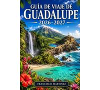 Guía de viaje de Guadalupe 2026-2027: Una guía esencial del Caribe francés: playas, selvas tropicales, volcanes, cultura local y itinerarios detallados para todos los presupuestos