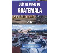 GUÍA DE VIAJE DE GUATEMALA 2026: Un viaje completo por volcanes, ruinas antiguas, ciudades coloniales y una cultura vibrante, con consejos ... local y experiencias auténticasde viaje