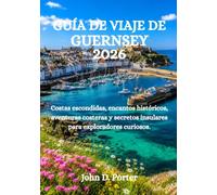 GUÍA DE VIAJE DE GUERNSEY 2026: Costas escondidas, encantos históricos, aventuras costeras y secretos insulares para exploradores curiosos.