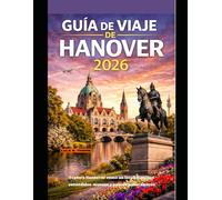 GUÍA DE VIAJE DE HANOVER 2026: Explora Hannover como un local: rincones escondidos, museos y paseos panorámicos (The Global Explorer Travel Guide Series 2026)