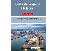 Guía de viaje de Helsinki 2025: Cómo encontrar secretos locales y destinos fuera de lo común de Finlandia