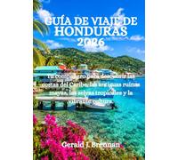 GUÍA DE VIAJE DE HONDURAS 2026: Tu compañero para descubrir las costas del Caribe, las antiguas ruinas mayas, las selvas tropicales y la vibrante cultura.