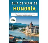 Guía De Viaje De Hungría 2026: Budapest, baños termales, ciudades históricas, gastronomía y experiencias locales