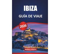 GUÍA DE VIAJE DE IBIZA 2026: Itinerarios, playas escondidas, cocina local, cultura y vida nocturna Consejos para un viaje inolvidable a las Islas Baleares