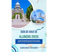 Guía De Viaje De Illinois 2025: Descubra las principales atracciones, tesoros escondidos, aventuras al aire libre y delicias locales en todo Prairie State (Journey Through the Globe)