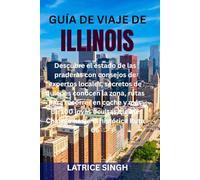 GUÍA DE VIAJE DE ILLINOIS: Descubre el estado de las praderas con consejos de expertos locales, secretos de quienes conocen la zona, rutas para ... desde Chicago hasta la histórica Ruta 66