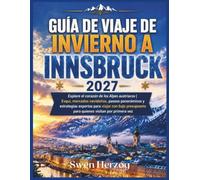Guía de viaje de invierno a Innsbruck 2027: Explore el corazón de los Alpes austriacos | Esquí, mercados navideños, paseos panorámicos y estrategias ... para quienes visitan por primera vez