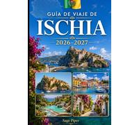 Guía de viaje de Ischia 2026-2027: Explora Ischia Porto, Forio, Sant'Angelo, balnearios termales, playas, el castillo aragonés, pueblos costeros y ... parejas, familias y viajeros en solitario