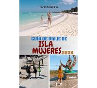 GUÍA DE VIAJE DE ISLA MUJERES 2026: Tu guía completa de Isla Mujeres : planificación, actividades, snorkel, playas y experiencias culturales