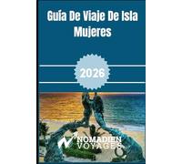 Guía De Viaje De Isla Mujeres 2026: Tu guía privilegiada sobre playas, cultura, gastronomía, hoteles y viajes inteligentes a las islas del paraíso caribeño mexicano.