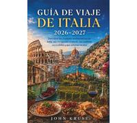 GUÍA DE VIAJE DE ITALIA 2026-2027: Descubre las ciudades emblemáticas de Italia, sus escapadas costeras, sus pueblos escondidos y sus sabores locales