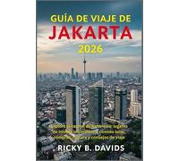 Guía de viaje de Jakarta 2026: Explore la capital de Indonesia: lugares de interés imperdibles, comida local, compras, cultura y consejos de viaje