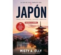 GUÍA DE VIAJE DE JAPÓN: Principales atracciones, lugares secretos, Gemas Centro cultural e itinerarios para viajeros primerizos