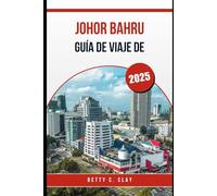 GUÍA DE VIAJE DE JOHOR BAHRU 2025: Experiencias inolvidables en la región sur de Malasia este año