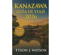 Guía de viaje de Kanazawa 2026: Explora el auténtico Japón a través de experiencias locales, joyas ocultas, cultura artesanal e itinerarios seleccionados. (The Ultimate Travel Companion (Spanish))