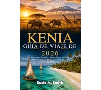 Guía de viaje de Kenia 2026: Aventuras de safari, Masai Mara, Nairobi, Amboseli, playas del Océano Índico, joyas ocultas y experiencias africanas inolvidables.