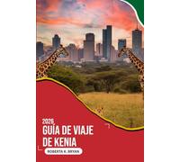 GUÍA DE VIAJE DE KENIA 2026: Una guía profunda y emotiva de safaris, ciudades, cultura y costas, diseñada para viajeros curiosos que buscan aventuras ... local y experiencias africanas inolvidables