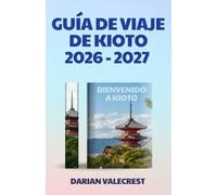 GUÍA DE VIAJE DE KIOTO 2026-2027: Una guía completa para iniciados sobre templos históricos, joyas ocultas, gastronomía auténtica, festivales de ... y experiencias culturales inolvidables.