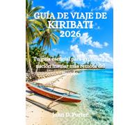GUÍA DE VIAJE DE KIRIBATI 2026: Tu guía esencial para explorar la nación insular más remota del mundo.