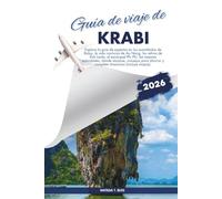GUÍA DE VIAJE DE KRABI 2026: Explora la guía de expertos en los acantilados de Ralay, la vida nocturna de Ao Nang, los retiros de Koh Lanta, el ... consejos para ahorrar y completa itinerarios