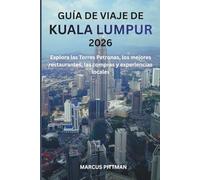 GUÍA DE VIAJE DE KUALA LUMPUR 2026 (A TODO COLOR): Explora las Torres Petronas, los mejores restaurantes, las compras y experiencias locales (Explorer’s Travel Guides)