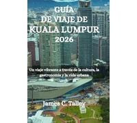 GUÍA DE VIAJE DE KUALA LUMPUR 2026: Un viaje vibrante a través de la cultura, la gastronomía y la vida urbana