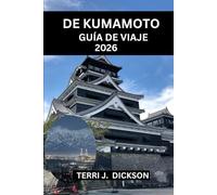 GUÍA DE VIAJE DE KUMAMOTO 2026: Guía de viaje de Kumamoto 2026: Donde el espíritu samurái se encuentra con el alma volcánica