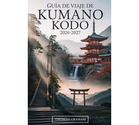 GUÍA DE VIAJE DE KUMANO KODO 2026-2027: Explora los sagrados senderos de peregrinación de Japón, incluyendo la Ruta Nakahechi, Kumano Hongu Taisha, ... Piedra Daimonzaka, el Templo Seiganto-ji...
