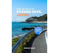 GUÍA DE VIAJE DE KYUSHU 2025, JAPÓN: Belleza de la Naturaleza, Cultura, Historia, Tradiciones, Actividades al Aire Libre y Aventuras