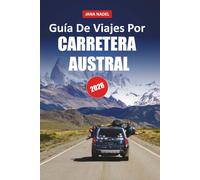 GUÍA DE VIAJE DE LA CARRETERA AUSTRAL 2026: Descubre las maravillas escénicas de la Patagonia con atracciones al borde de la carretera, rutas de aventura, pueblos remotos y belleza salvaje