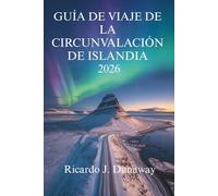 GUÍA DE VIAJE DE LA CIRCUNVALACIÓN DE ISLANDIA 2026: Los impresionantes paisajes y las maravillas geotérmicas de la Tierra del Fuego y el Hielo