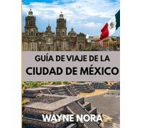 GUÍA DE VIAJE DE LA CIUDAD DE MÉXICO 2025: El mejor momento para visitar, los mejores lugares para explorar y todo lo que necesitas saber antes de ir
