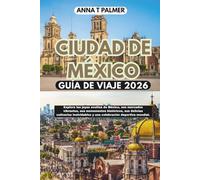 Guía de viaje de la Ciudad de México 2026: Explora las joyas ocultas de México, sus mercados vibrantes, sus monumentos históricos, sus delicias culinarias y una celebración deportiva mundial.