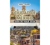Guía de viaje de la Ciudad de México 2026: Explora las joyas ocultas de México, sus mercados vibrantes, sus monumentos históricos, sus delicias culinarias y una celebración deportiva mundial.