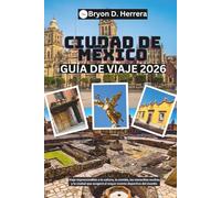 Guía de viaje de la Ciudad de México 2026: Viaje imprescindible a la cultura, la comida, las maravillas ocultas y la ciudad que acogerá el mayor evento deportivo del mundo.