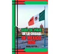 GUÍA DE VIAJE DE LA CIUDAD DE MÉXICO: Guía de viaje de la Ciudad de México 2026: Un guía práctico y cultural para quienes la visitan por primera vez y para exploradores experimentados.