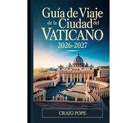 Guía de Viaje de la Ciudad del Vaticano 2026-2027: La guía esencial para principiantes de la Basílica de San Pedro, la Capilla Sixtina, los Museos ... extraordinario año jubilar de San Francisco
