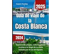 Guía de viaje de la Costa Blanca 2024 2025: Explorando playas, cultura y joyas ocultas a lo largo de la costa bañada por el sol de España