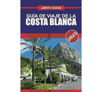 GUÍA DE VIAJE DE LA COSTA BLANCA 2025: Explora la costa bañada por el sol de España: las mejores playas, resorts de lujo y una cultura vibrante