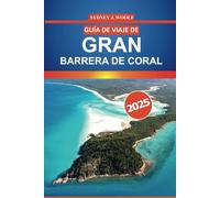 Guía de viaje de la Gran Barrera de Coral 2025: Explore los arrecifes de coral de Australia, la vida marina, los lugares de buceo, los conocimientos ... esenciales para su aventura en Queensland