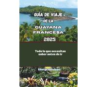 Guía de viaje de la Guayana Francesa 2025: Todo lo que necesitas saber antes de ir