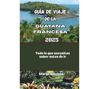 Guía de viaje de la Guayana Francesa 2025: Todo lo que necesitas saber antes de ir