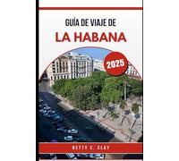 GUÍA DE VIAJE DE LA HABANA 2025: Experimente la cultura y el color de Cuba con La Habana