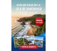 Guía de viaje de la isla de Vancouver 2026-2027: Explora Victoria, Tofino y las escarpadas costas del Pacífico con avistamiento de ballenas, bosques ... e itinerarios prácticos para cada viajero