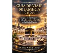 GUÍA DE VIAJE DE LA MECA 2026: La guía completa para el culto, los viajes y la vida en la Ciudad Santa