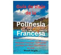 Guía de Viaje de la Polinesia Francesa (TRAVEL LIKE A PRO WITH CONFIDENCE)
