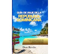 GUÍA DE VIAJE DE LA REPÚBLICA DOMINICANA: Todo lo que necesitas saber para vivir una experiencia memorable e inolvidable en la República Dominicana:¡ Planifica, explora y disfruta!