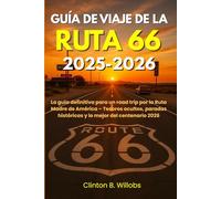 GUÍA DE VIAJE DE LA RUTA 66 2025-2026: La guía definitiva para un road trip por la Ruta Madre de América - Tesoros ocultos, paradas históricas y lo mejor del centenario 2026
