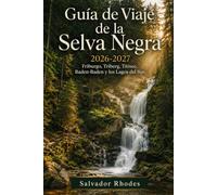 Guía de Viaje de la Selva Negra 2026-2027: Descubre la Catedral de Friburgo, las Cascadas de Triberg, el Titisee y el Höllental, los Balnearios de ... y la Región de los Lagos de Schluchsee