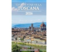 GUÍA DE VIAJE DE LA TOSCANA 2026: Descubre la Toscana como un auténtico local: come, explora y vive la joya atemporal de Italia.